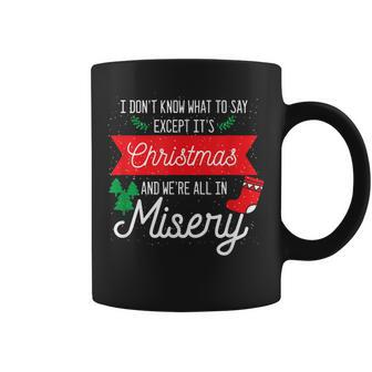 Its Christmas And We Are All In Misery Quote Xmas Coffee Mug - Monsterry