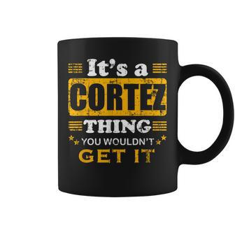 It's A Cortez Thing You Wouldn't Get It Nice Family Name Coffee Mug - Seseable