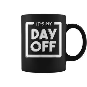 It's My Day Off Work For A Friend Who Hates Work Coffee Mug - Seseable