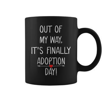 Out Of My Way It's Finally Adoption Day For Mothers Coffee Mug - Seseable