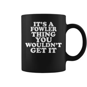 It's A Fowler Thing You Wouldn't Get It Coffee Mug - Seseable