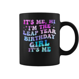 Its Me Hi Im The Leap Year Birthday Girl Its Me February 29 Coffee Mug - Seseable