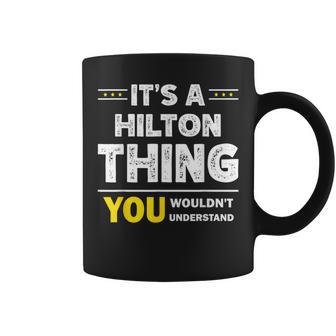It's A Hilton Thing You Wouldn't Understand Family Name Coffee Mug - Seseable