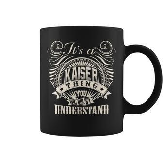 It's A Kaiser Thing You Wouldn't Understand Kaiser Family Name Coffee Mug - Seseable