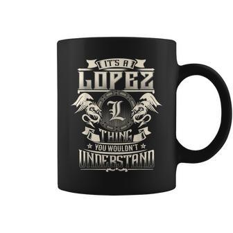It's A Lopez Thing You Wouldn't Understand Family Name Coffee Mug - Seseable