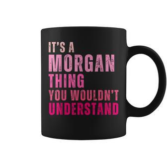 It's A Morgan Thing You Wouldn't Understand Morgan Coffee Mug - Monsterry CA