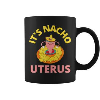 It's Nacho Uterus My Uterus Pro Choice Feminist Rights Coffee Mug - Monsterry