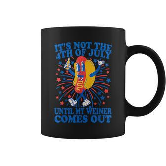 It's Not The 4Th Of July Until My Weiner Comes Out Coffee Mug - Monsterry DE