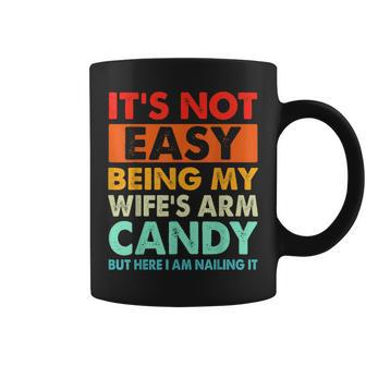 It's Not Easy Being My Wife's Arm Candy But Here I Am Nailin Coffee Mug | Crazezy