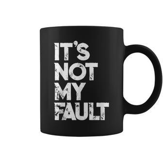 It's Not My Fault Humorous Joke Quote Coffee Mug - Monsterry AU