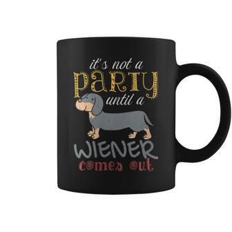 It's Not A Party Until A Wiener Comes Out Dog Mom Dad Coffee Mug | Crazezy