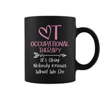 It's Okay Nobody Knows What We Do Occupational Therapy Ota Coffee Mug - Monsterry CA