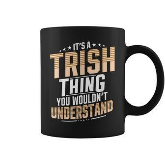 It’S A Trish Thing You Wouldn’T Understand Personal Name Coffee Mug - Seseable