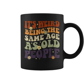 It's Weird Being The Same Age As Old People Sarcastic Womens Coffee Mug | Mazezy