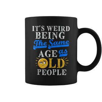 It's Weird Being The Same Age As Old People S Old People Coffee Mug - Thegiftio UK