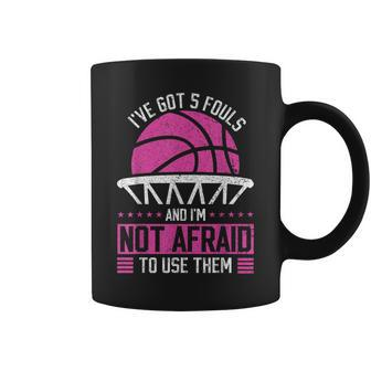 I've Got 5 Fouls And I'm Not Afraid To Use Them Basketball Coffee Mug - Monsterry UK