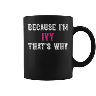 Ivy Because I'm Ivy That's Why Pink Ivy Name Coffee Mug - Seseable