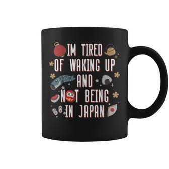 Japanese I’M Tired Of Waking Up And Not Being In Japan Coffee Mug - Monsterry