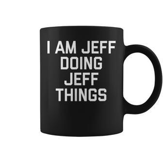I Am Jeff Doing Jeff Things Name Saying Coffee Mug - Seseable