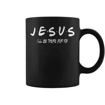 Jesus I'll Be There For You For Christian Lover Coffee Mug | Crazezy