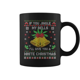 If You Jingle My Bells I'll Give You A White Ugly Christmas Coffee Mug - Monsterry AU