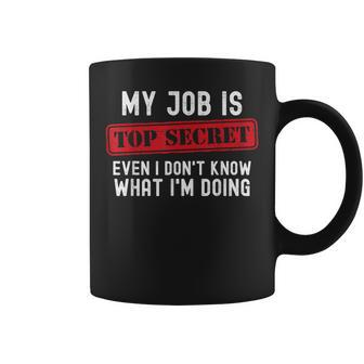 My Job Is Top Secret Even I Don't Know What I'm Doing Coffee Mug - Thegiftio UK