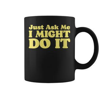 Just Ask Me I Might Do It Dare Minimalist Ironic 80S Coffee Mug - Monsterry