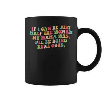 If I Can Be Just Half The Woman My Mama Was Quote Mom Coffee Mug | Crazezy UK