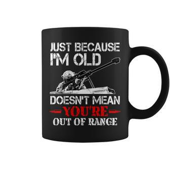 Just Because I'm Old Doesn't Mean You're Out Of Range Army Coffee Mug - Thegiftio UK