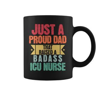 Just A Proud Dad That Raised A Badass Icu Nurse Fathers Day Coffee Mug - Monsterry CA