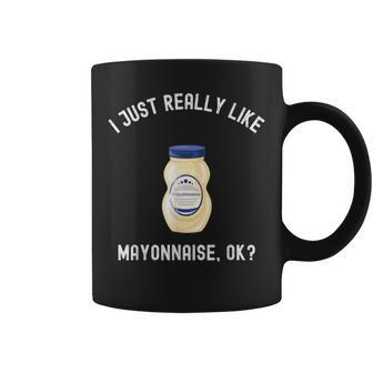 I Just Really Like Mayonnaise Ok Mayonnaise Coffee Mug - Thegiftio UK