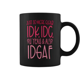 Just So We're Clear Idk IdcOh Yeah & Also Idgaf Quote Coffee Mug - Seseable
