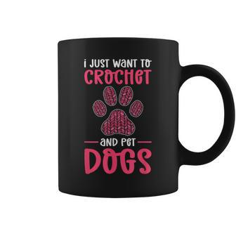 I Just Want To Crochet And Pet Dogs Crocheting Coffee Mug - Monsterry