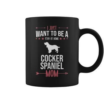I Just Want To Be Stay At Home Cocker Spaniel Dog Mom Coffee Mug | Mazezy CA