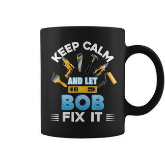 Keep Calm And Let Bob Fix It Father Day Papa Dad Daddy Coffee Mug - Monsterry