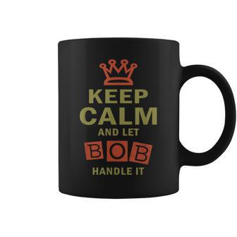 Keep Calm And Let Bob Handle It Coffee Mug - Seseable