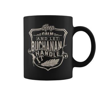 Keep Calm And Let Buchanan Handle It Family Name Coffee Mug - Seseable