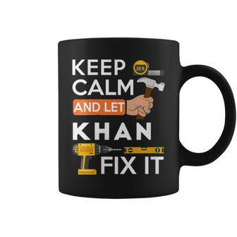 Keep Calm And Let Khan Fix It Handyman Fix It All Custom Coffee Mug - Seseable