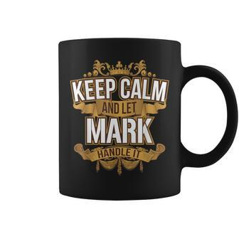 Keep Calm And Let Mark Handle It Mark T Coffee Mug - Monsterry