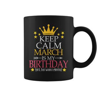 Keep Calm March Is My Birthday Yes The Whole Month Coffee Mug - Seseable