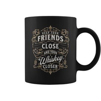 Keep Your Friends Close & Whiskey Closer For Bourbon Guy Coffee Mug - Seseable