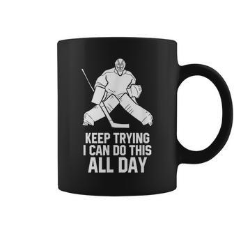 Keep Trying I Can Do This All Day Goalkeeper Hockey Goalie Coffee Mug - Monsterry AU