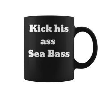 Kick His Ass Sea Bass So Dumb And So Memorable Coffee Mug - Monsterry AU