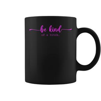 Be Kind Of A Bitch Coffee Mug - Seseable