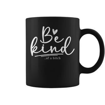 Be Kind Of A Bitch Sarcastic Saying Kindness Women Coffee Mug | Mazezy