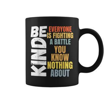Be Kind Everyone Is Fighting A Battle You Know Nothing About Coffee Mug | Mazezy AU