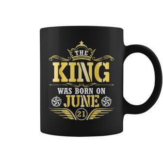 The King Was Born On June 21 Happy My Birthday Papa Dad Son Coffee Mug - Monsterry