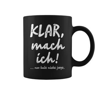 Klar Mach Ich Nur Halt Nicht Jetzt Kannt Tassen - Geschenkecke