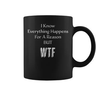 I Know Everything Happens For A Reason But Wtf Sarcasm Coffee Mug - Monsterry