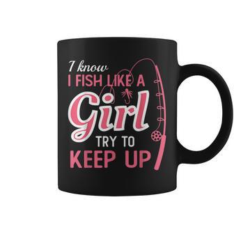 I Know I Fish Like Girl Try To Keep Fishing Girl Coffee Mug - Monsterry